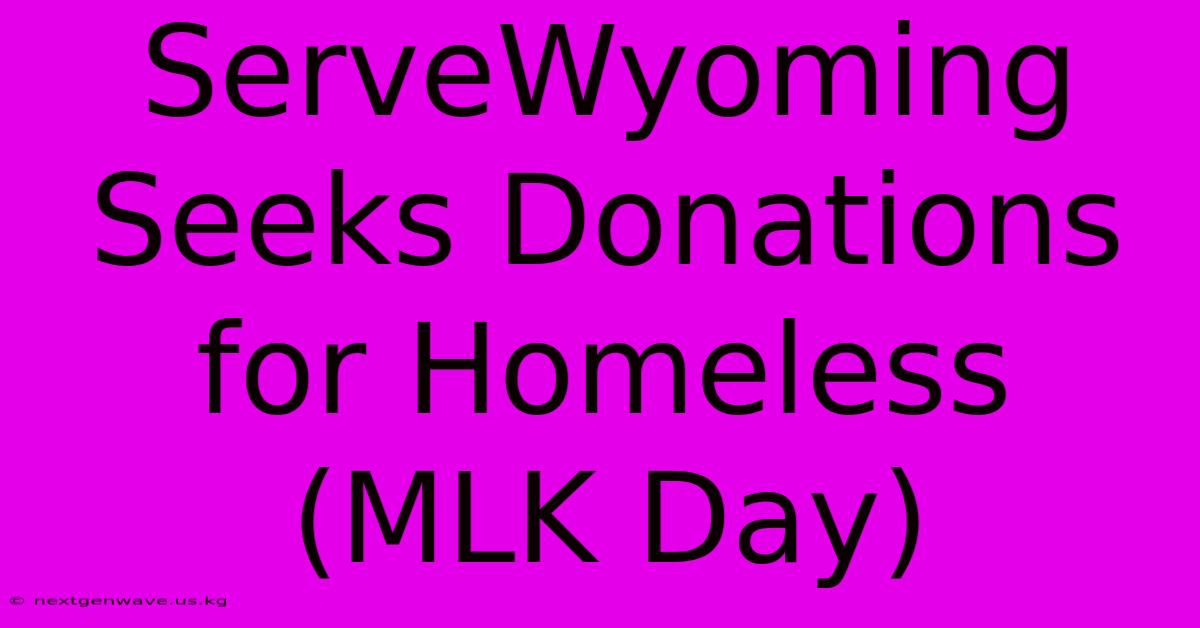 ServeWyoming Seeks Donations For Homeless (MLK Day)