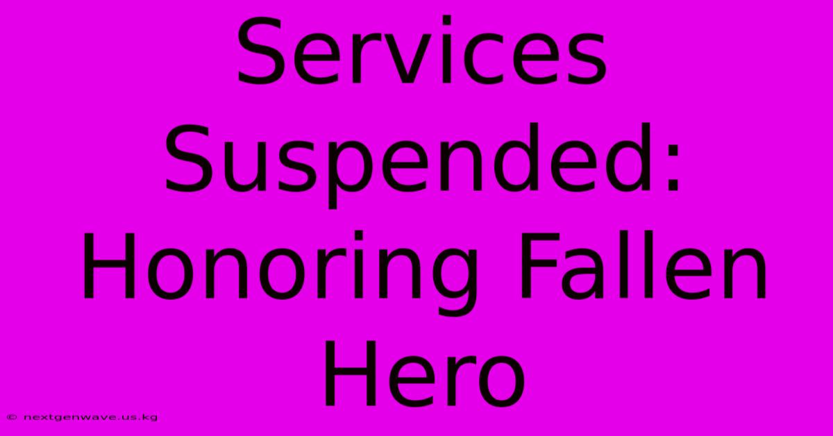 Services Suspended: Honoring Fallen Hero