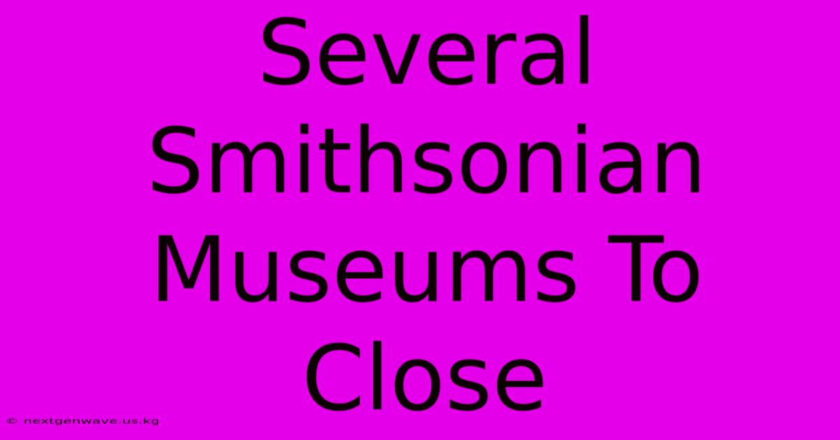 Several Smithsonian Museums To Close