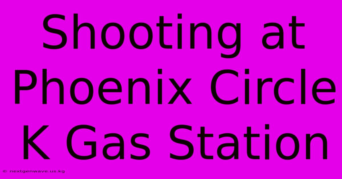 Shooting At Phoenix Circle K Gas Station