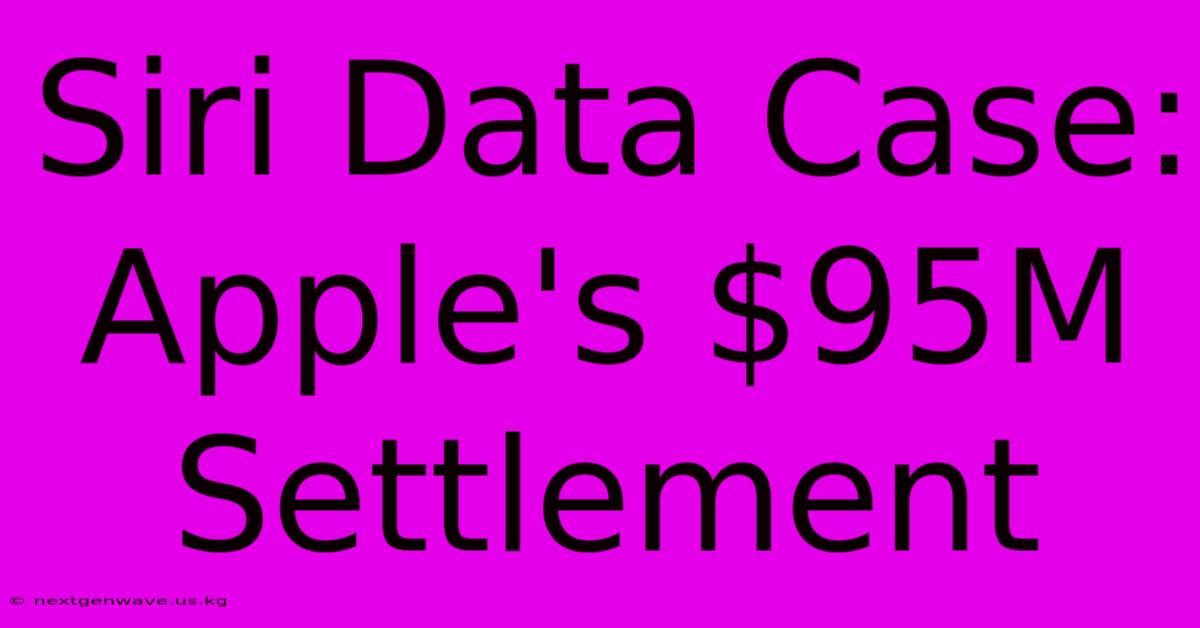 Siri Data Case: Apple's $95M Settlement