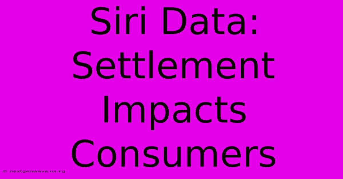 Siri Data: Settlement Impacts Consumers