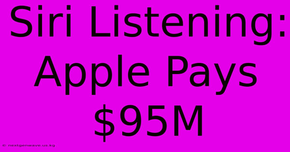 Siri Listening: Apple Pays $95M