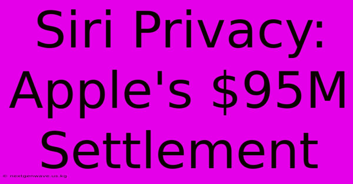 Siri Privacy: Apple's $95M Settlement