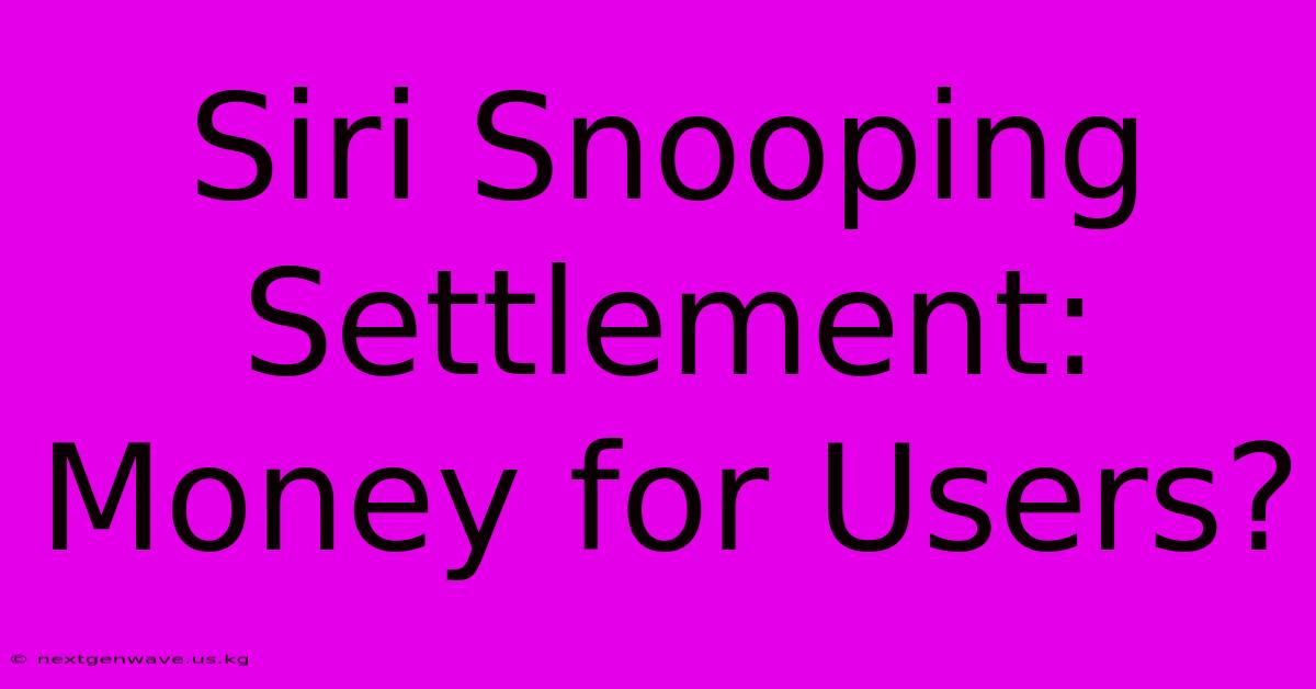 Siri Snooping Settlement: Money For Users?