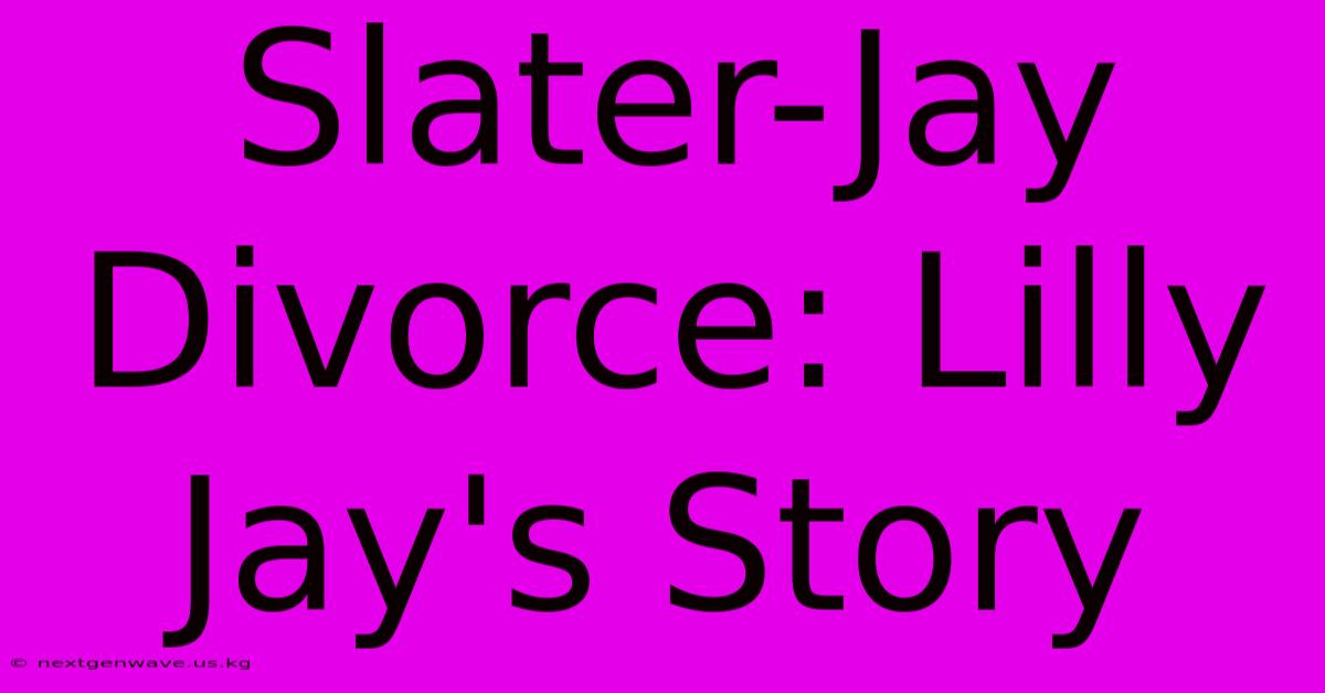 Slater-Jay Divorce: Lilly Jay's Story