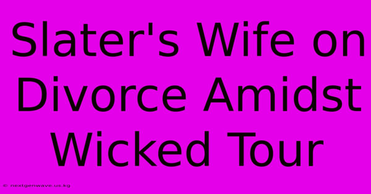 Slater's Wife On Divorce Amidst Wicked Tour