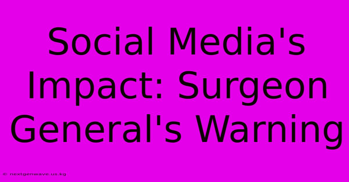 Social Media's Impact: Surgeon General's Warning