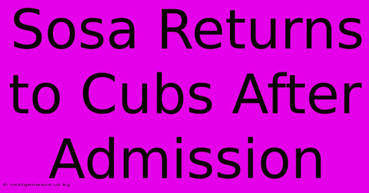 Sosa Returns To Cubs After Admission