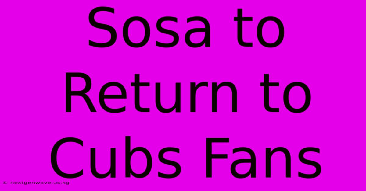 Sosa To Return To Cubs Fans