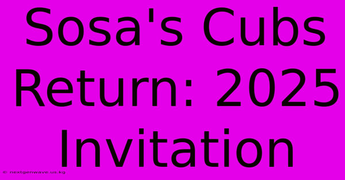 Sosa's Cubs Return: 2025 Invitation