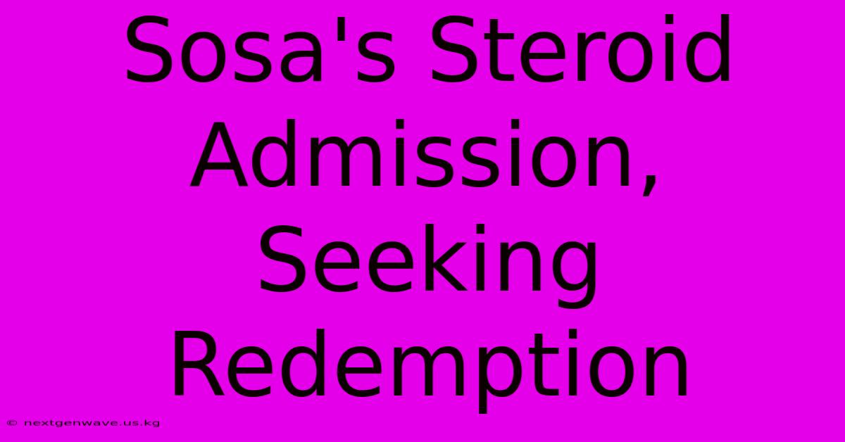 Sosa's Steroid Admission, Seeking Redemption