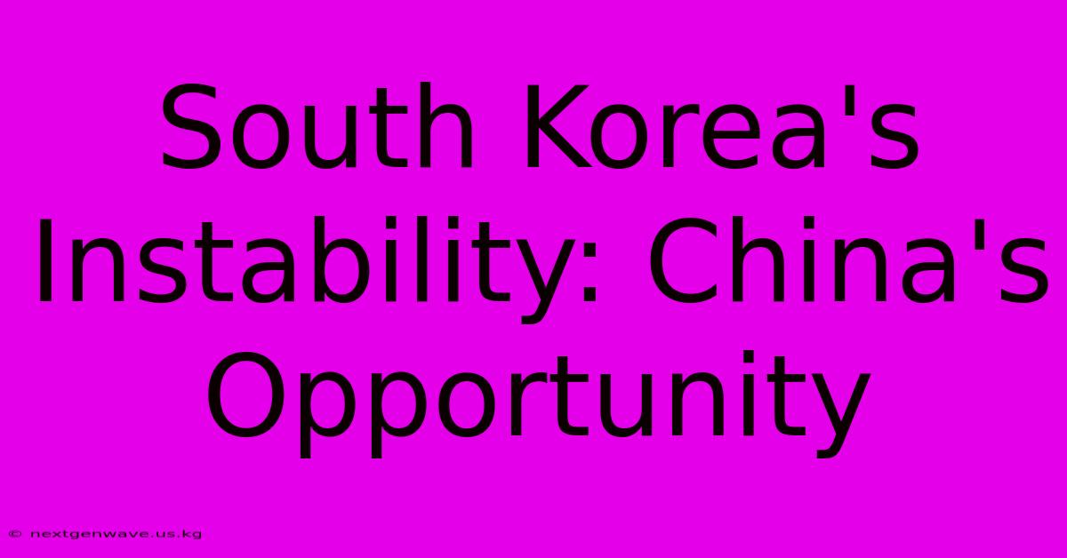 South Korea's Instability: China's Opportunity