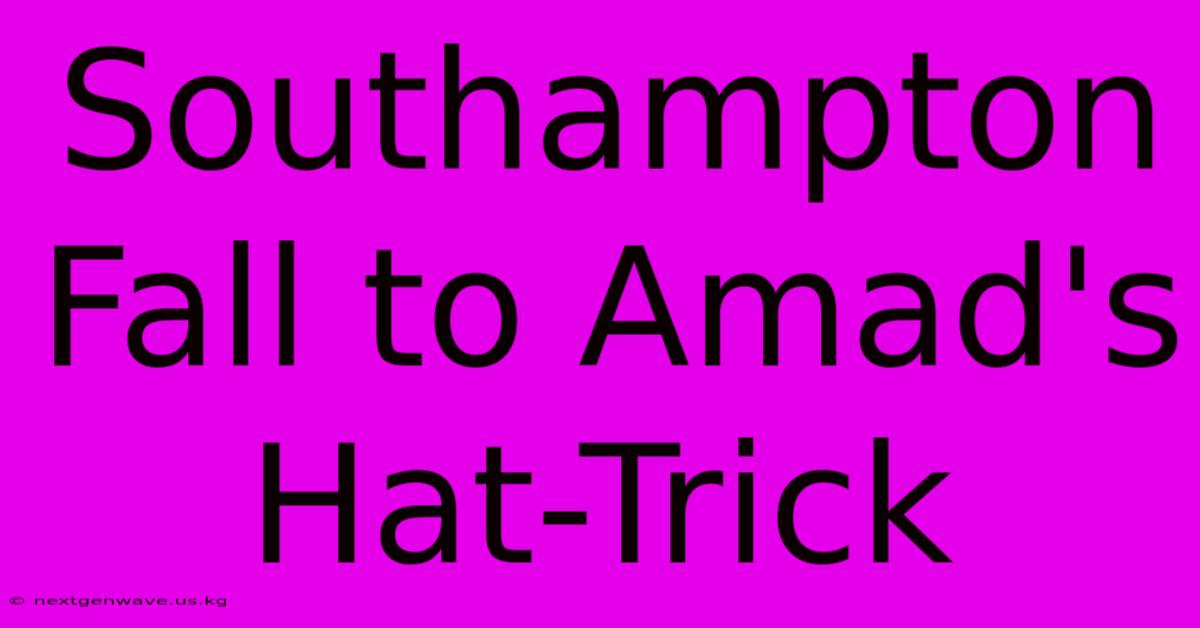 Southampton Fall To Amad's Hat-Trick