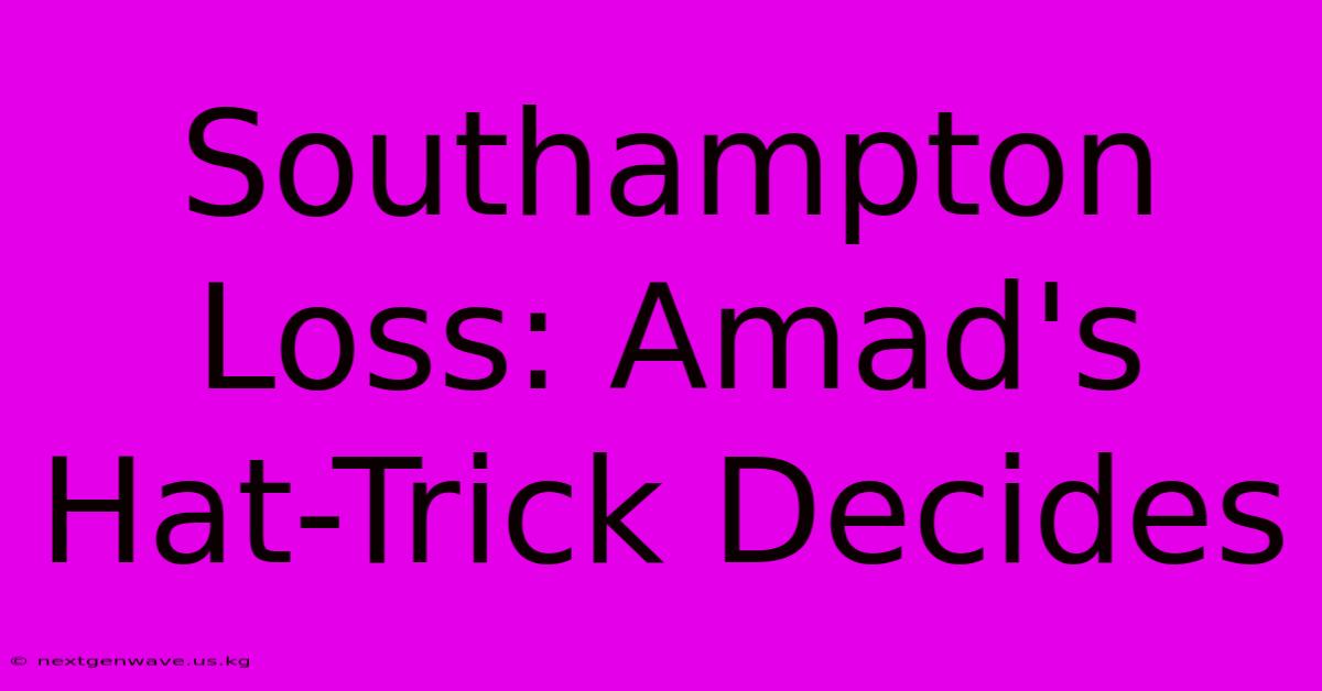 Southampton Loss: Amad's Hat-Trick Decides