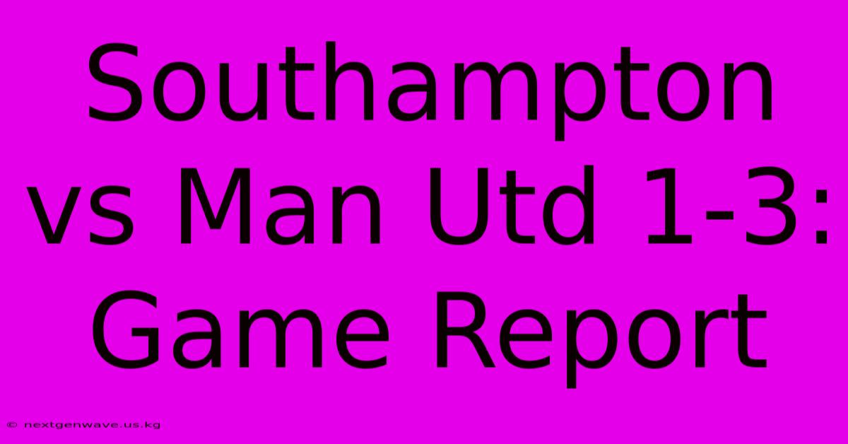 Southampton Vs Man Utd 1-3: Game Report