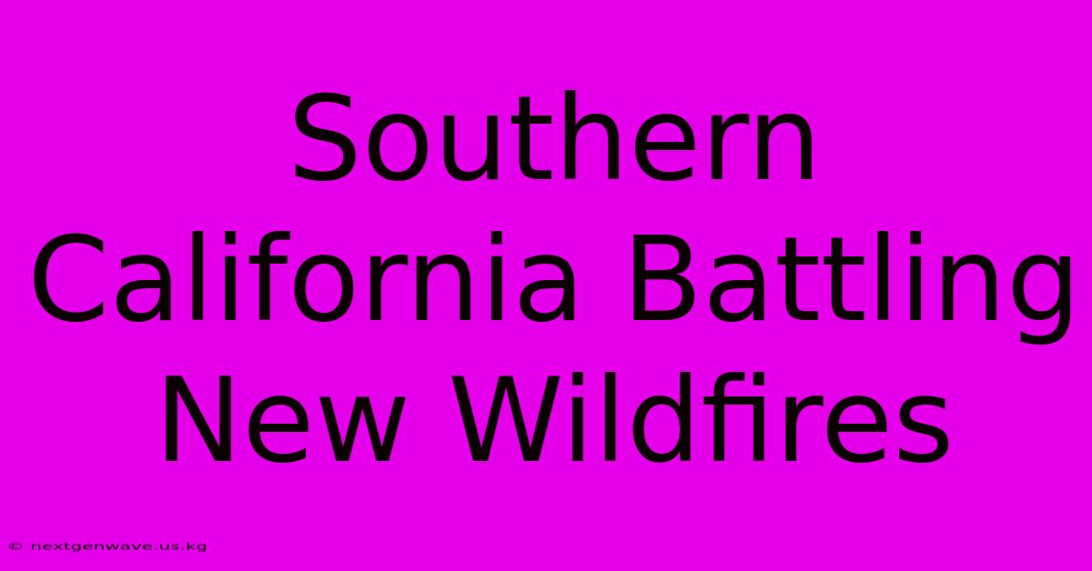 Southern California Battling New Wildfires