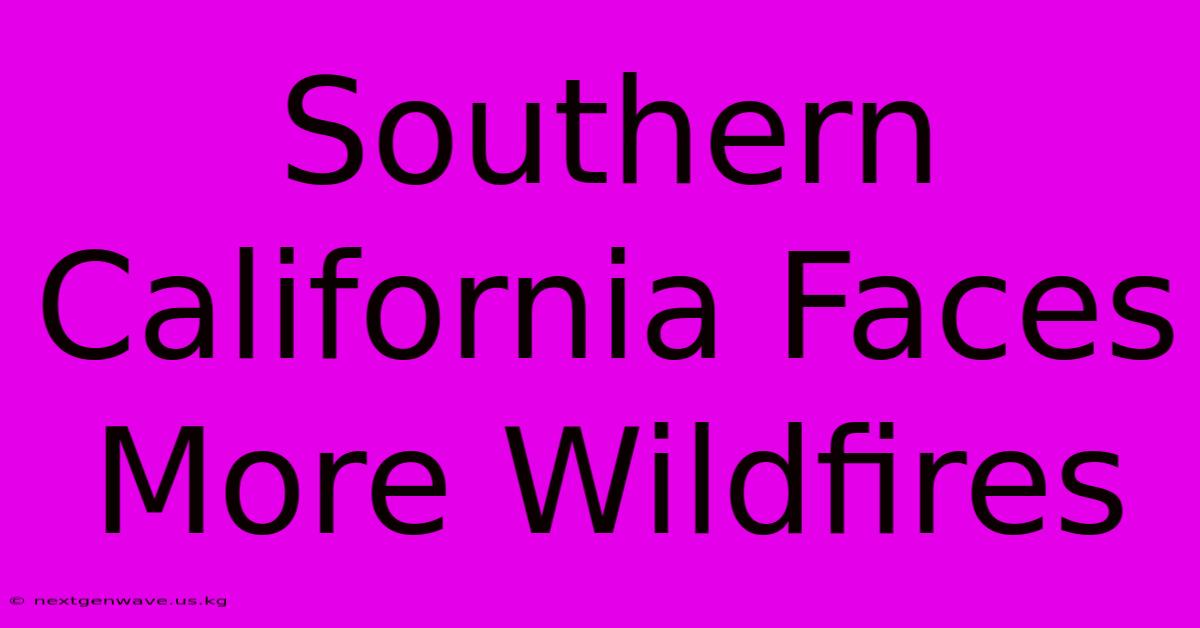 Southern California Faces More Wildfires