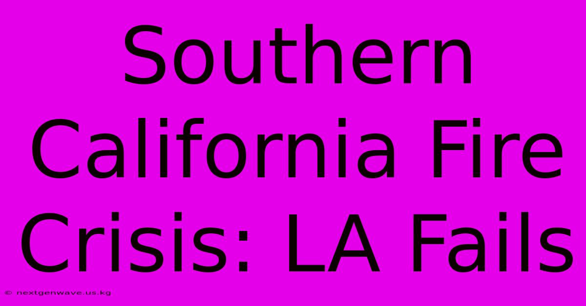 Southern California Fire Crisis: LA Fails