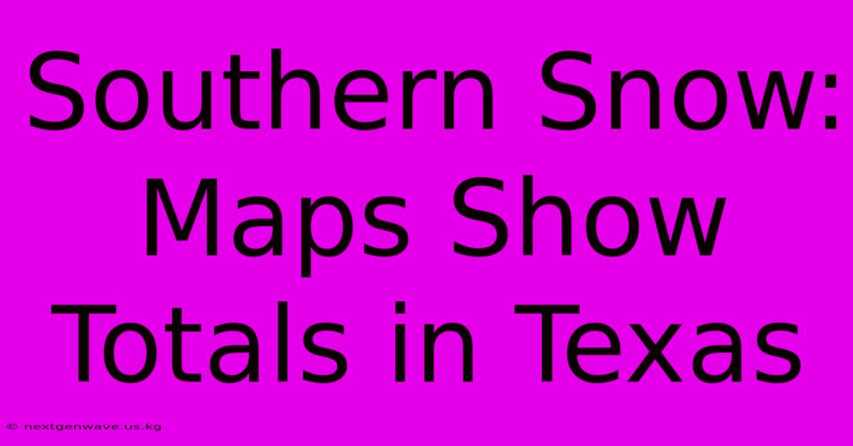 Southern Snow: Maps Show Totals In Texas