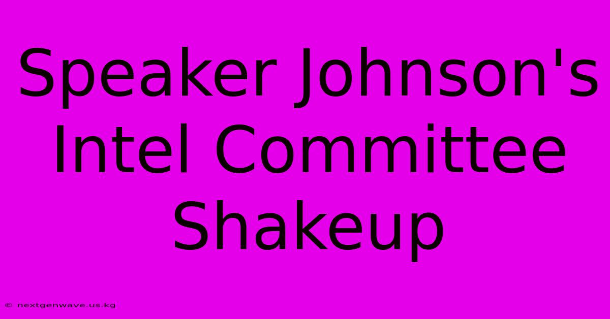 Speaker Johnson's Intel Committee Shakeup