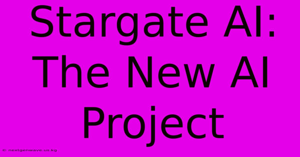 Stargate AI: The New AI Project