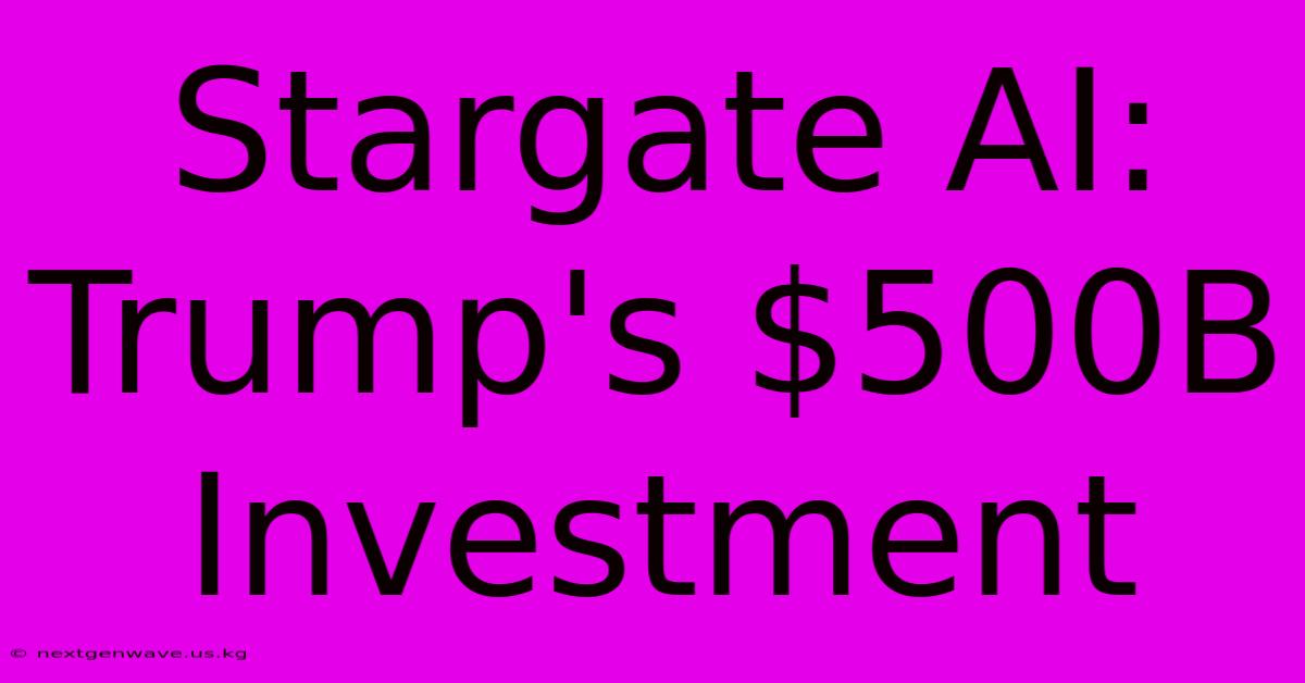 Stargate AI: Trump's $500B Investment