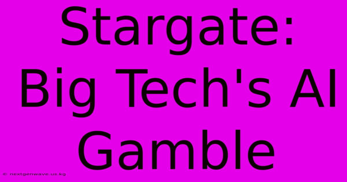 Stargate: Big Tech's AI Gamble