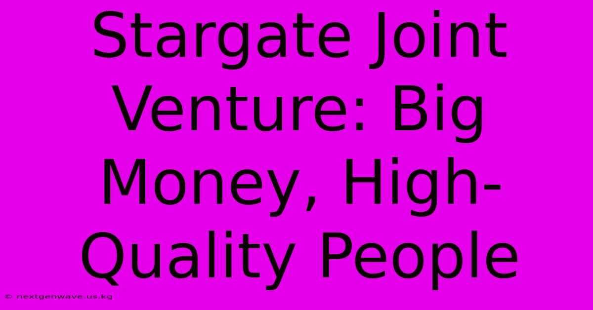 Stargate Joint Venture: Big Money, High-Quality People