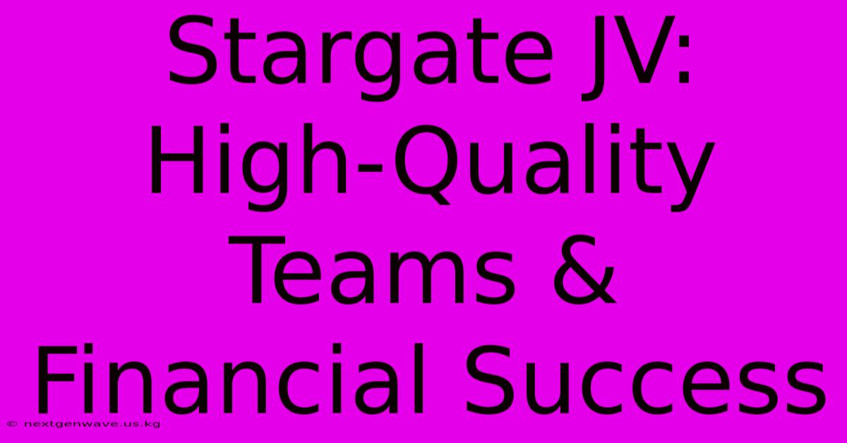 Stargate JV:  High-Quality Teams & Financial Success