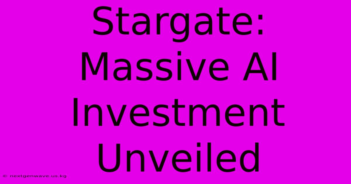 Stargate:  Massive AI Investment Unveiled