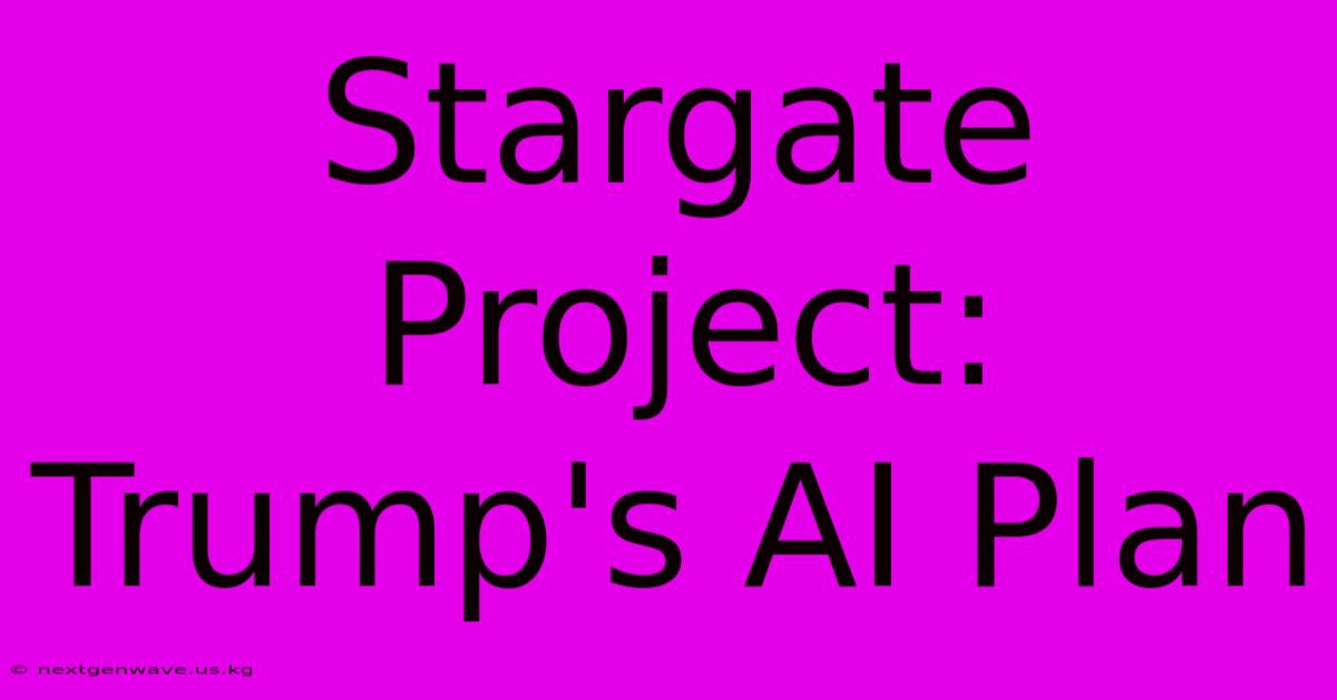 Stargate Project: Trump's AI Plan