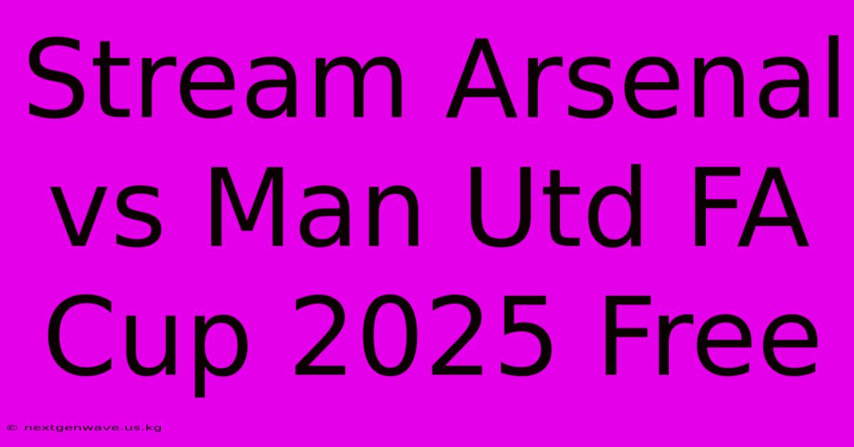 Stream Arsenal Vs Man Utd FA Cup 2025 Free