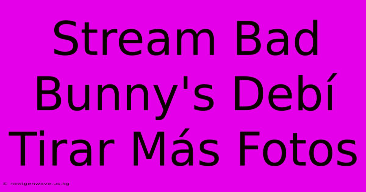 Stream Bad Bunny's Debí Tirar Más Fotos