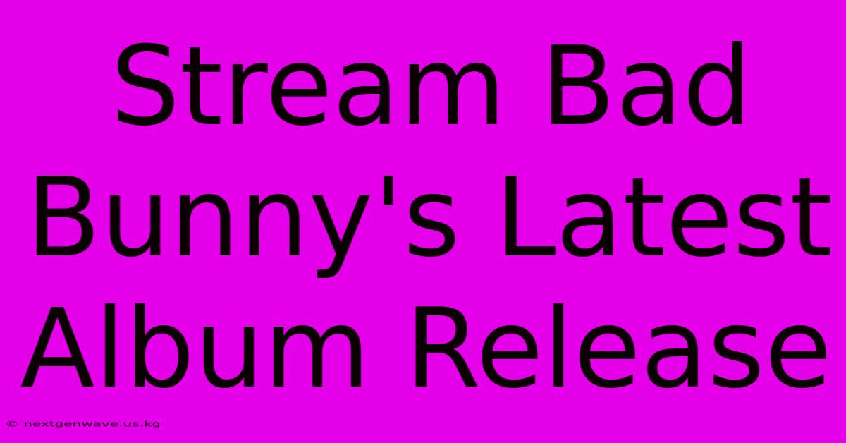 Stream Bad Bunny's Latest Album Release