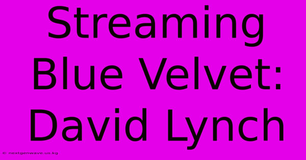 Streaming Blue Velvet: David Lynch