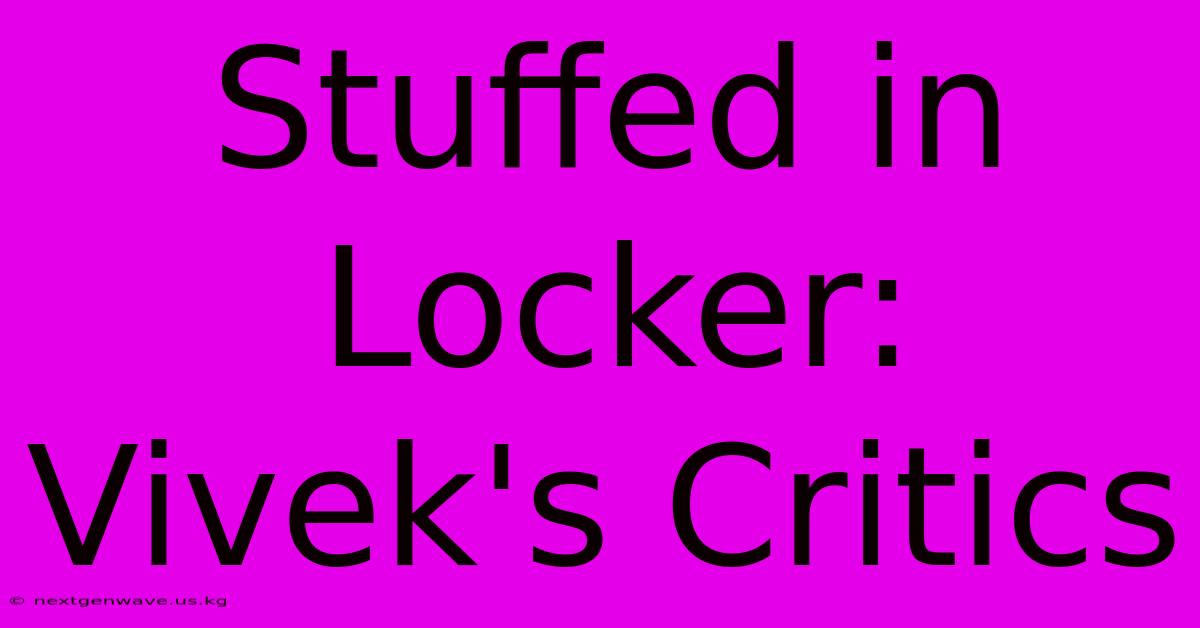 Stuffed In Locker: Vivek's Critics