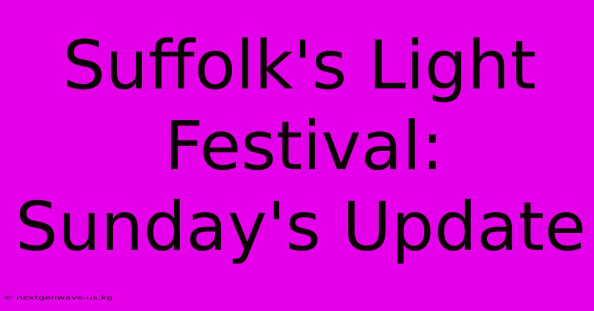 Suffolk's Light Festival: Sunday's Update