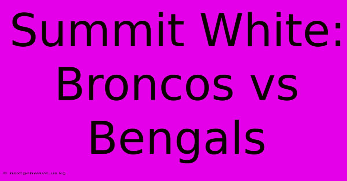 Summit White: Broncos Vs Bengals