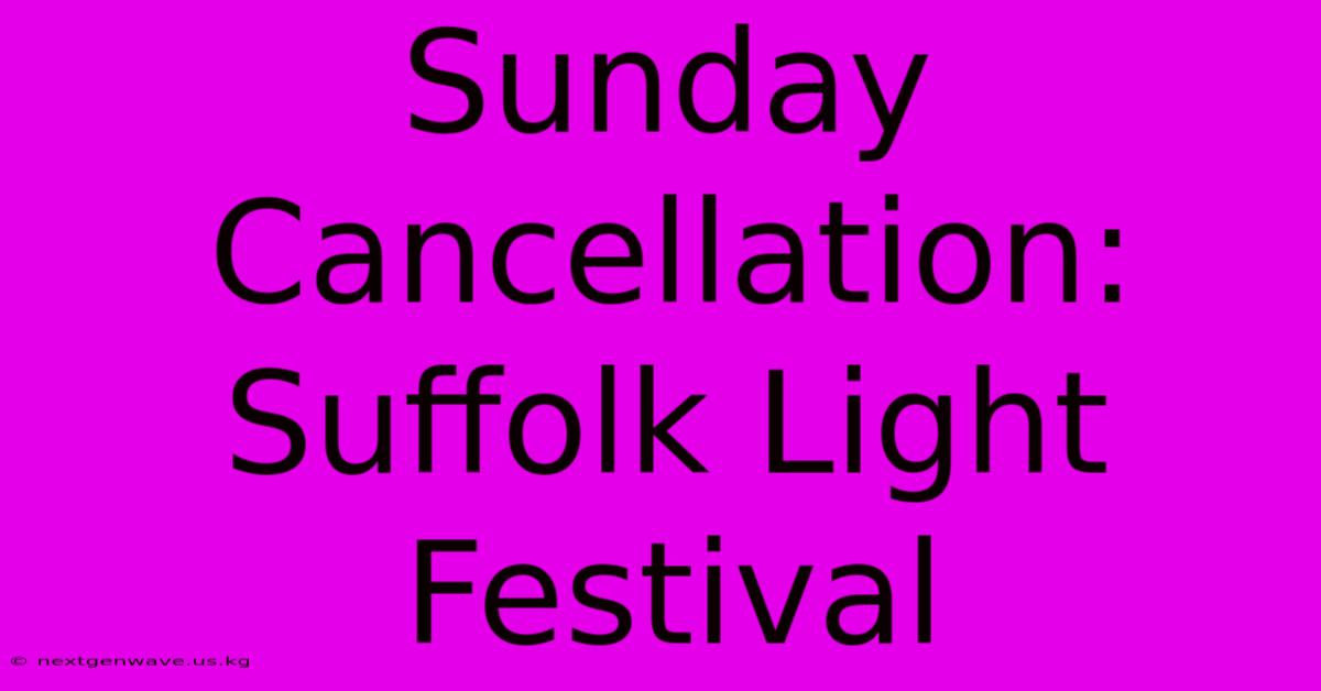 Sunday Cancellation: Suffolk Light Festival