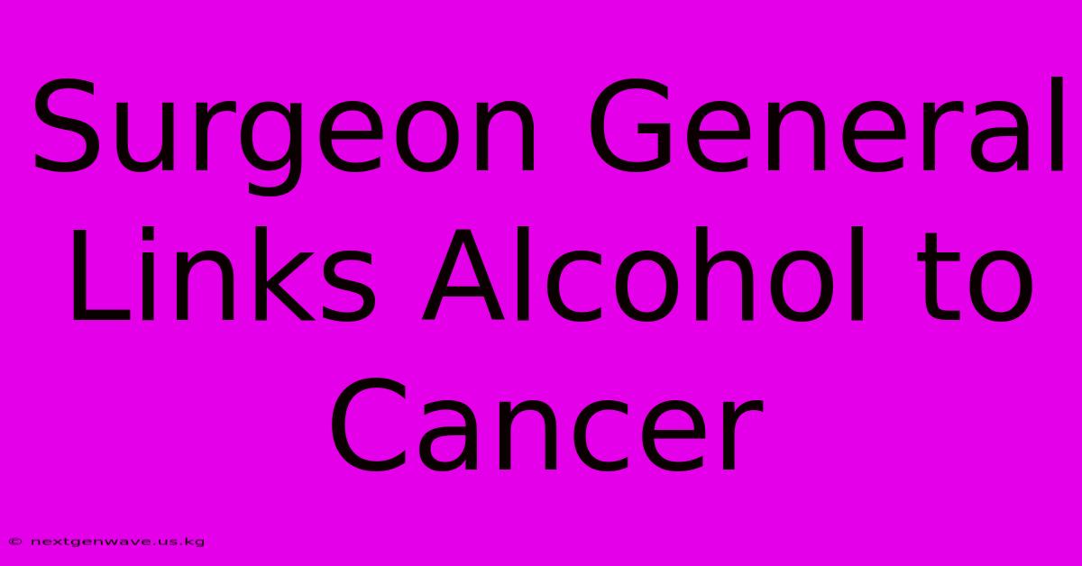 Surgeon General Links Alcohol To Cancer