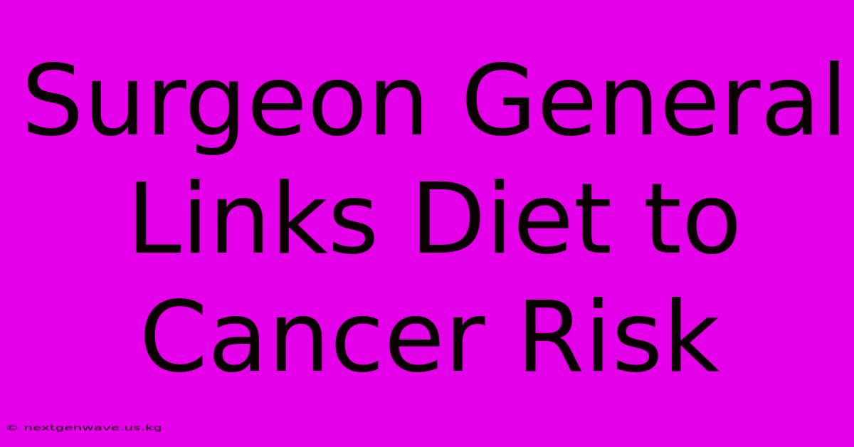 Surgeon General Links Diet To Cancer Risk