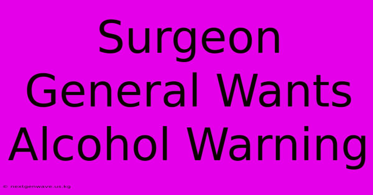 Surgeon General Wants Alcohol Warning