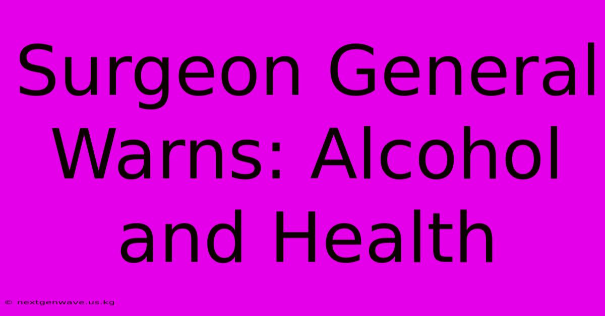 Surgeon General Warns: Alcohol And Health