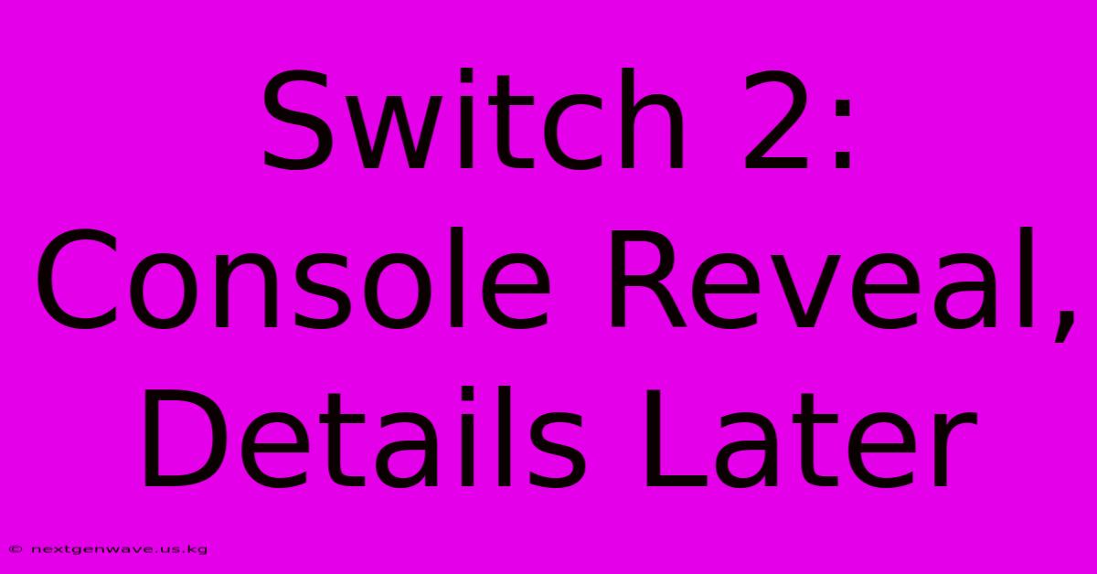 Switch 2: Console Reveal, Details Later