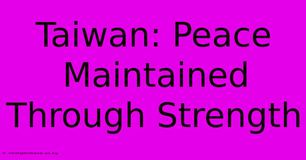 Taiwan: Peace Maintained Through Strength