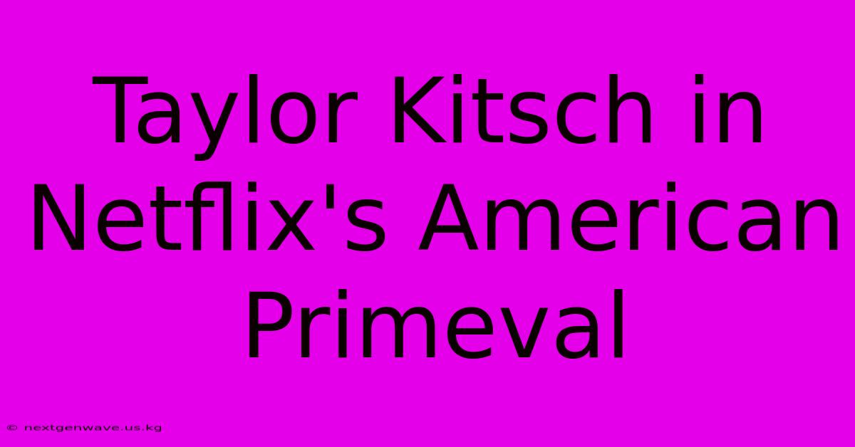 Taylor Kitsch In Netflix's American Primeval