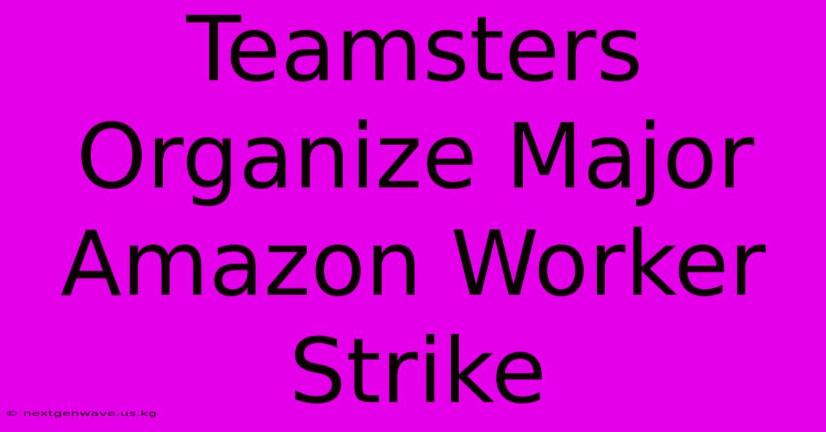 Teamsters Organize Major Amazon Worker Strike