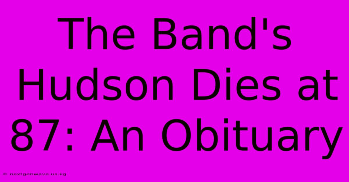 The Band's Hudson Dies At 87: An Obituary