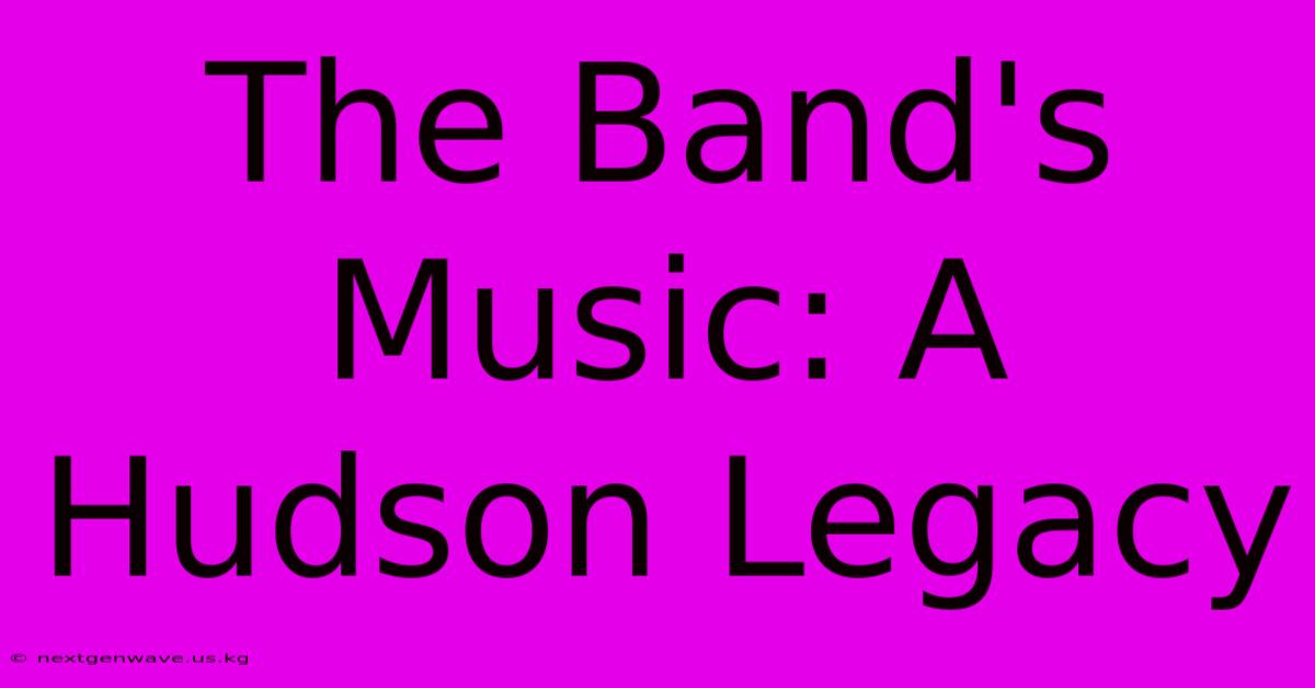 The Band's Music: A Hudson Legacy